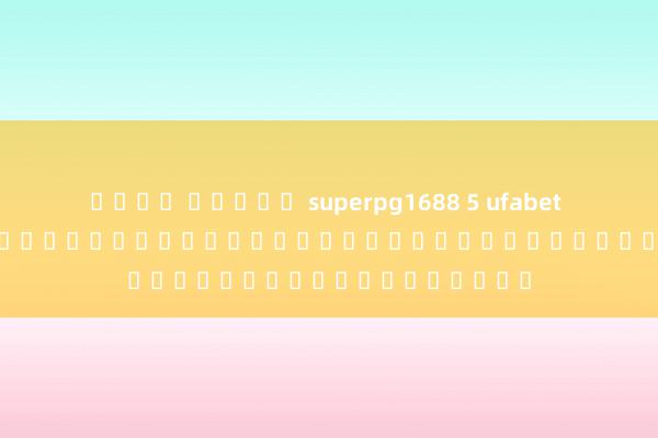 เว็บ สล็อต superpg1688 5 ufabet - เว็บไซต์เกมออนไลน์สำหรับผู้เล่นเกมอิเล็กทรอนิกส์